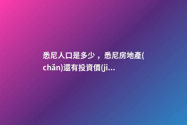 悉尼人口是多少，悉尼房地產(chǎn)還有投資價(jià)值嗎？